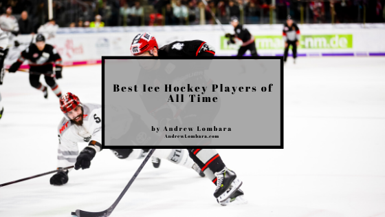 Best Ice Hockey Players Of All Time Andrew Lombara