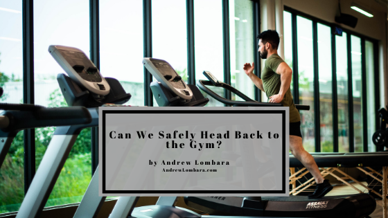 Can We Safely Head Back To The Gym Andrew Lombara