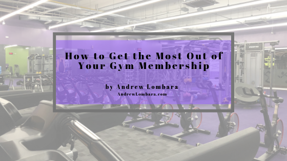 How To Get The Most Out Of Your Gym Membership Andrew Lombara