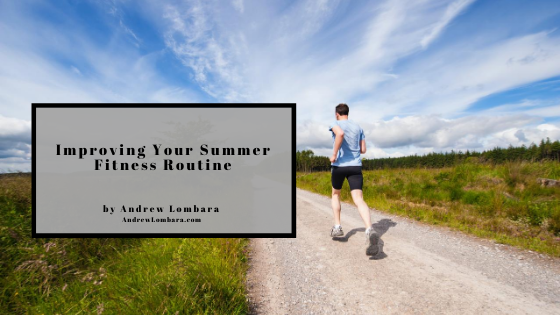 Improving Your Summer Fitness Routine Andrew Lombara (1)